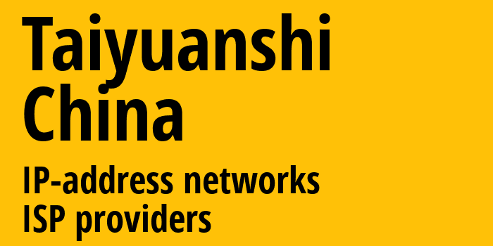 Taiyuanshi [Taiyuanshi] Китай: информация о городе, айпи-адреса, IP-провайдеры