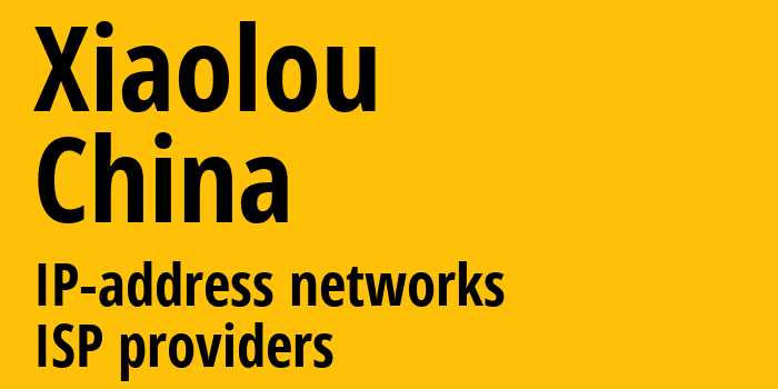 Xiaolou [Xiaolou] Китай: информация о городе, айпи-адреса, IP-провайдеры