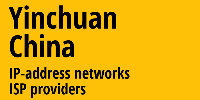 Иньчуань [Yinchuan] Китай: информация о городе, айпи-адреса, IP-провайдеры