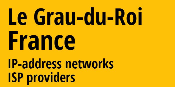 Le Grau-du-Roi [Le Grau-du-Roi] Франция: информация о городе, айпи-адреса, IP-провайдеры