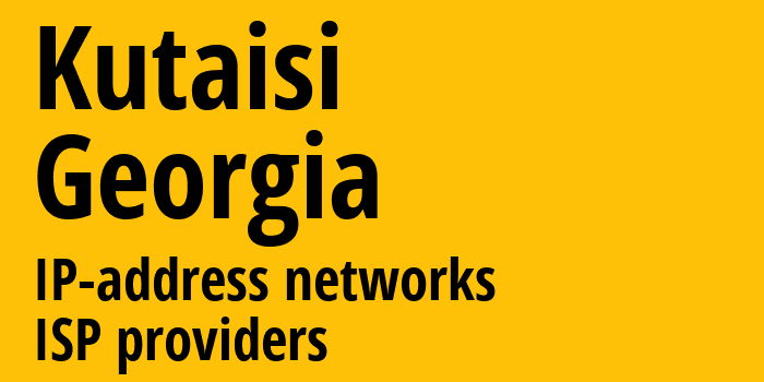 Кутаиси [Kutaisi] Грузия: информация о городе, айпи-адреса, IP-провайдеры