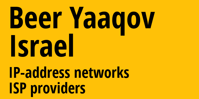 Beer Yaaqov [Beer Yaaqov] Израиль: информация о городе, айпи-адреса, IP-провайдеры