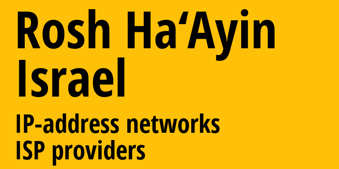 Rosh Ha‘Ayin [Rosh Ha‘Ayin] Израиль: информация о городе, айпи-адреса, IP-провайдеры