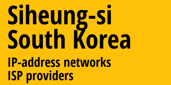 Siheung-si [Siheung-si] Южная Корея: информация о городе, айпи-адреса, IP-провайдеры