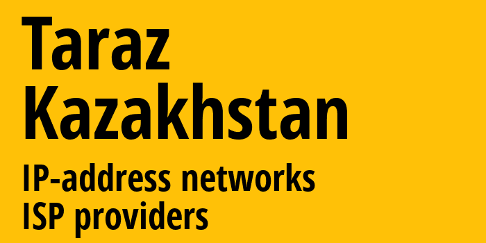 Тараз [Taraz] Казахстан: информация о городе, айпи-адреса, IP-провайдеры