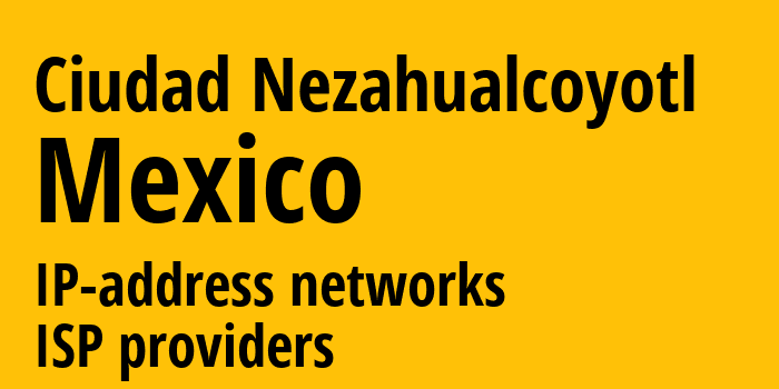 Несауалькойотль [Ciudad Nezahualcoyotl] Мексика: информация о городе, айпи-адреса, IP-провайдеры
