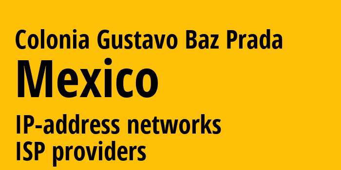 Colonia Gustavo Baz Prada [Colonia Gustavo Baz Prada] Мексика: информация о городе, айпи-адреса, IP-провайдеры