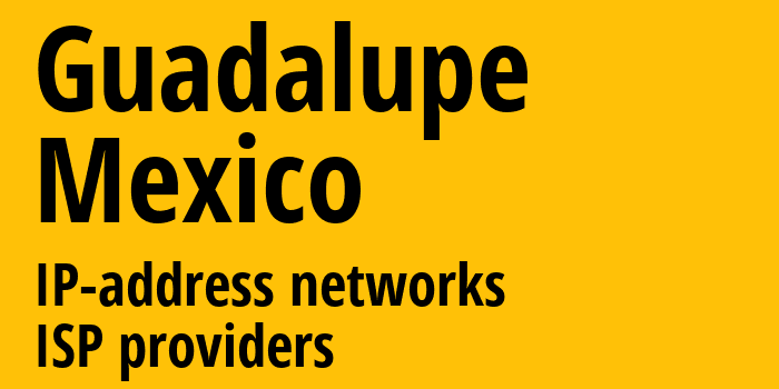 Гвадалупе [Guadalupe] Мексика: информация о городе, айпи-адреса, IP-провайдеры