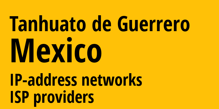 Tanhuato de Guerrero [Tanhuato de Guerrero] Мексика: информация о городе, айпи-адреса, IP-провайдеры