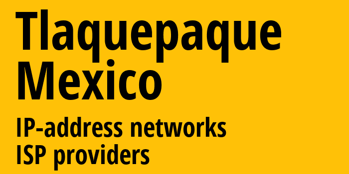 Тлакепаке [Tlaquepaque] Мексика: информация о городе, айпи-адреса, IP-провайдеры