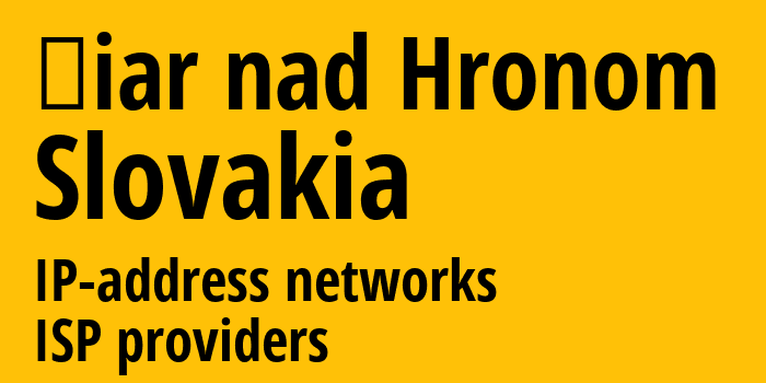 Žiar nad Hronom [Žiar nad Hronom] Словакия: информация о городе, айпи-адреса, IP-провайдеры