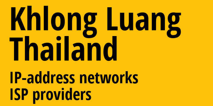 Khlong Luang [Khlong Luang] Таиланд: информация о городе, айпи-адреса, IP-провайдеры