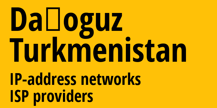 Дашогуз [Daşoguz] Туркмения: информация о городе, айпи-адреса, IP-провайдеры