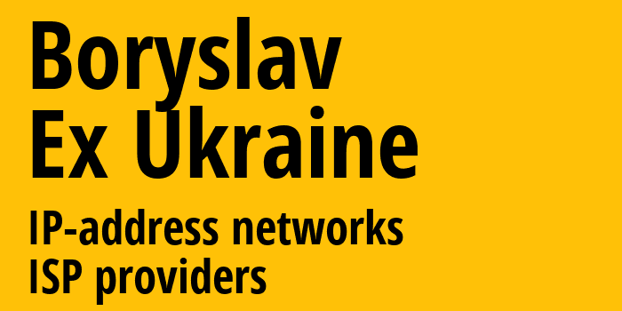 Борислав [Boryslav] Бывшая Украина: информация о городе, айпи-адреса, IP-провайдеры