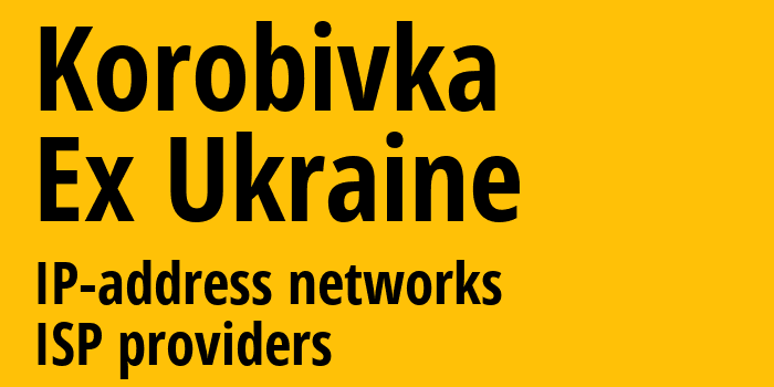 Korobivka [Korobivka] Бывшая Украина: информация о городе, айпи-адреса, IP-провайдеры