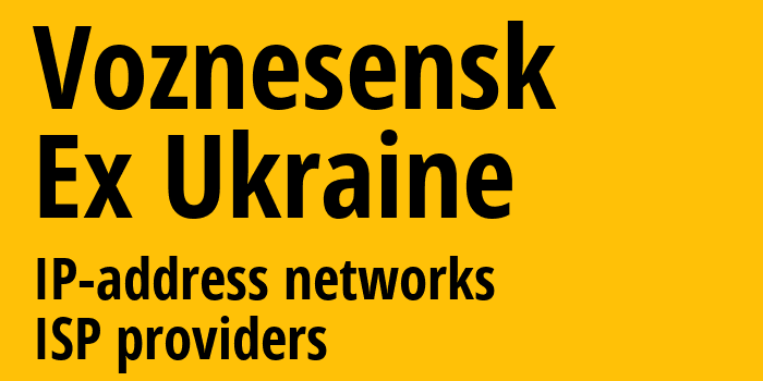 Вознесенск [Voznesensk] Бывшая Украина: информация о городе, айпи-адреса, IP-провайдеры