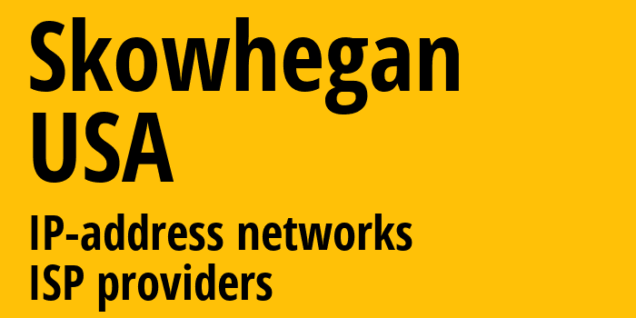 Skowhegan [Skowhegan] США: информация о городе, айпи-адреса, IP-провайдеры