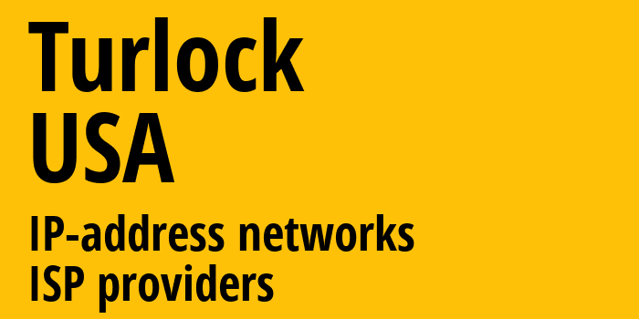 Turlock [Turlock] США: информация о городе, айпи-адреса, IP-провайдеры
