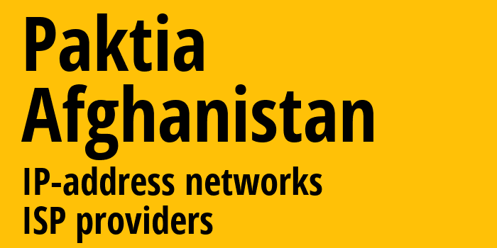 Пактия [Paktia] Афганистан: информация о регионе, IP-адреса, IP-провайдеры