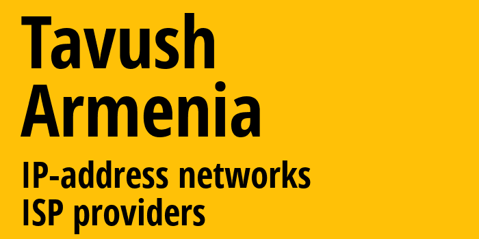 Тавушская область [Tavush] Армения: информация о регионе, IP-адреса, IP-провайдеры