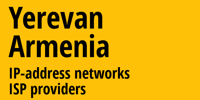 Ереван [Yerevan] Армения: информация о регионе, IP-адреса, IP-провайдеры