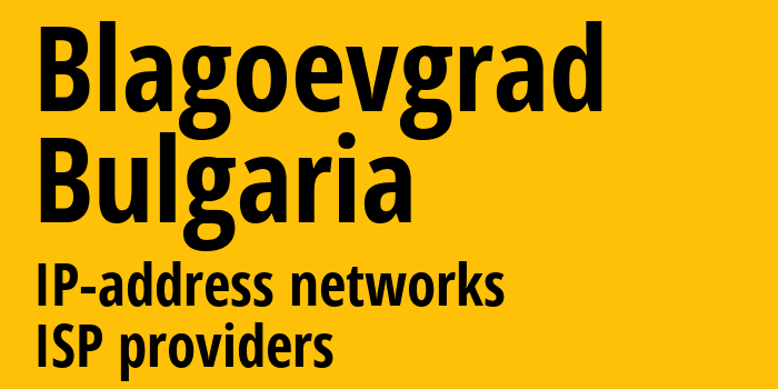 Blagoevgrad [Blagoevgrad] Болгария: информация о регионе, IP-адреса, IP-провайдеры