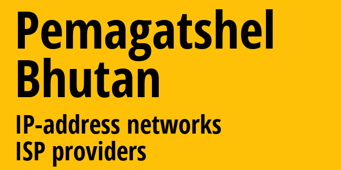 Pemagatshel [Pemagatshel] Бутан: информация о регионе, IP-адреса, IP-провайдеры
