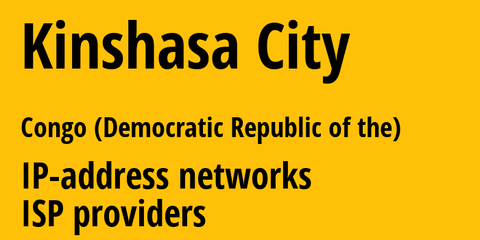 Kinshasa City [Kinshasa City] Конго, Демократическая Республика: информация о регионе, IP-адреса, IP-провайдеры