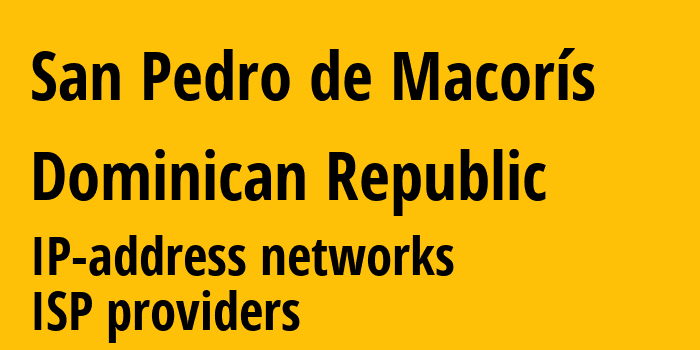 Сан-Педро-де-Макорис [San Pedro de Macorís] Доминиканская Республика: информация о регионе, IP-адреса, IP-провайдеры