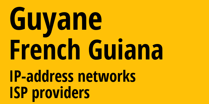 Guyane [Guyane] Французская Гвиана: информация о регионе, IP-адреса, IP-провайдеры