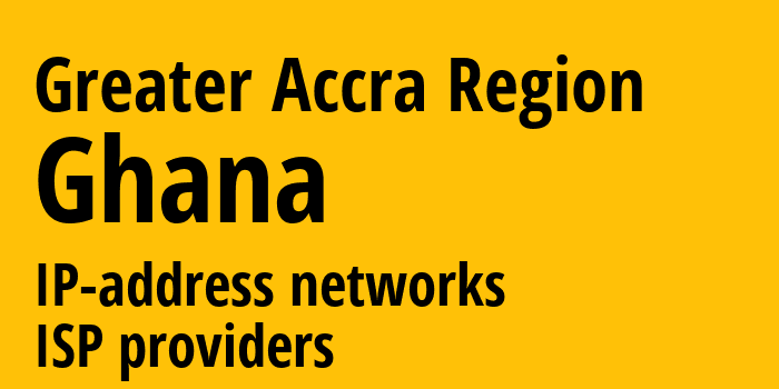 Greater Accra Region [Greater Accra Region] Гана: информация о регионе, IP-адреса, IP-провайдеры