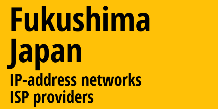 Фукусима [Fukushima] Япония: информация о регионе, IP-адреса, IP-провайдеры