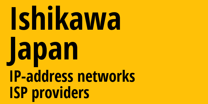 Исикава [Ishikawa] Япония: информация о регионе, IP-адреса, IP-провайдеры