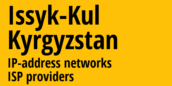 Issyk-Kulskaya Oblast [Issyk-Kul] Киргизия: информация о регионе, IP-адреса, IP-провайдеры