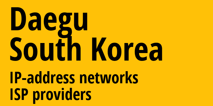 Daegu [Daegu] Южная Корея: информация о регионе, IP-адреса, IP-провайдеры