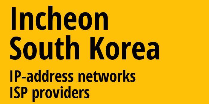 Incheon [Incheon] Южная Корея: информация о регионе, IP-адреса, IP-провайдеры