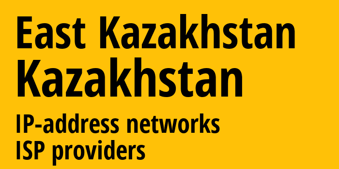 Vostochno-Kazakhstanskaya Oblast [East Kazakhstan] Казахстан: информация о регионе, IP-адреса, IP-провайдеры