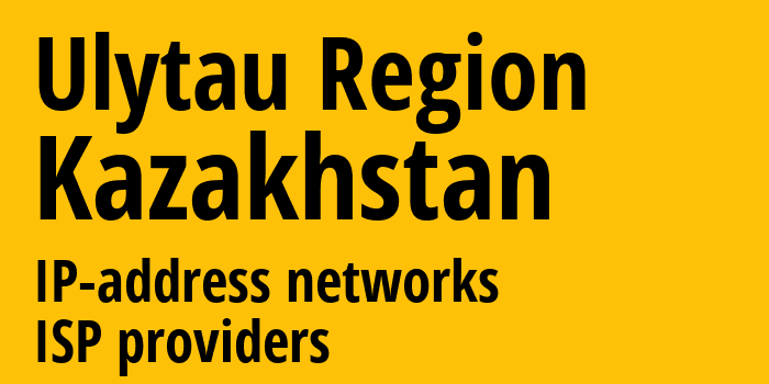 Улытауская область [Ulytau Region] Казахстан: информация о регионе, IP-адреса, IP-провайдеры