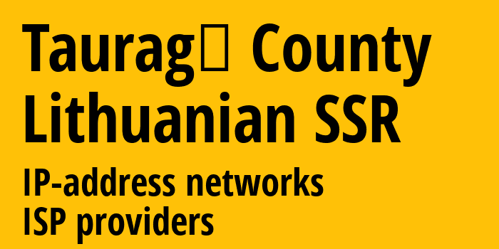 Таурагский уезд [Tauragė County] Литовская ССР: информация о регионе, IP-адреса, IP-провайдеры