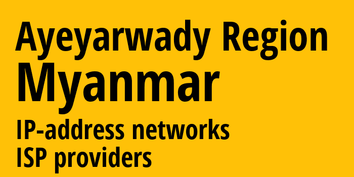 Ayeyarwady Region [Ayeyarwady Region] Мьянма: информация о регионе, IP-адреса, IP-провайдеры