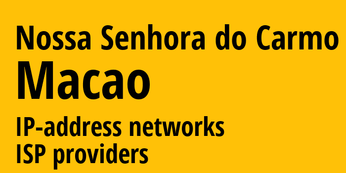 Nossa Senhora do Carmo [Nossa Senhora do Carmo] Макао: информация о регионе, IP-адреса, IP-провайдеры