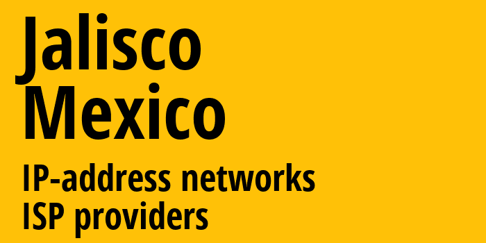 Jalisco [Jalisco] Мексика: информация о регионе, IP-адреса, IP-провайдеры