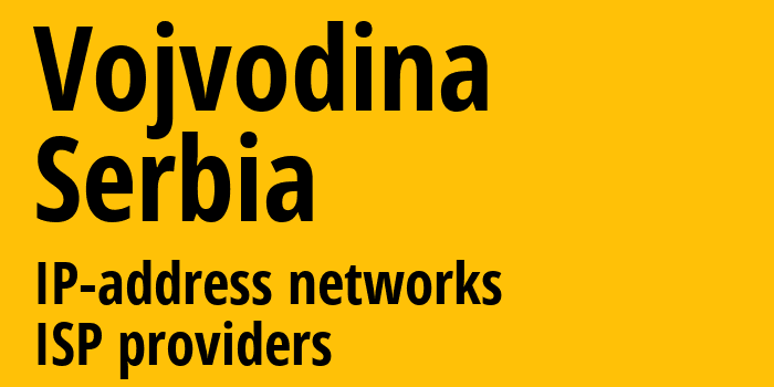 Воеводина [Vojvodina] Сербия: информация о регионе, IP-адреса, IP-провайдеры