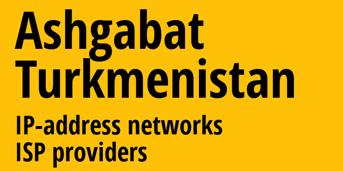Ашхабад [Ashgabat] Туркмения: информация о регионе, IP-адреса, IP-провайдеры