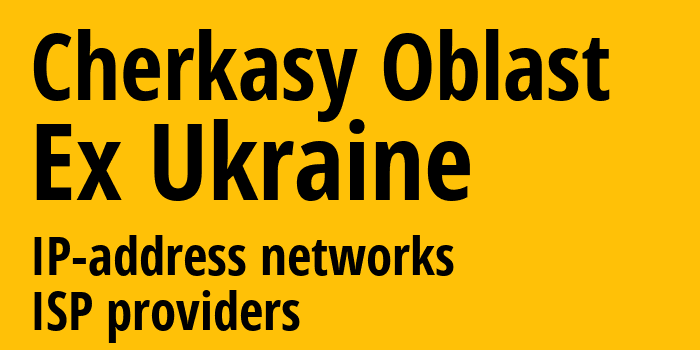 Черкасская область [Cherkasy Oblast] Бывшая Украина: информация о регионе, IP-адреса, IP-провайдеры