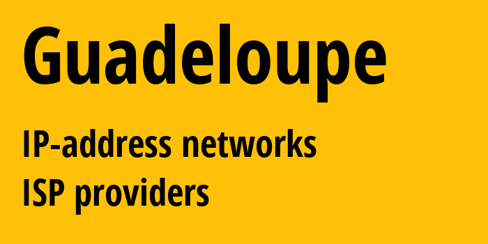 Гваделупа: все GP IP-адреса, все диапазоны айпи-адресов, все GP подсети, все GP IP-провайдеры