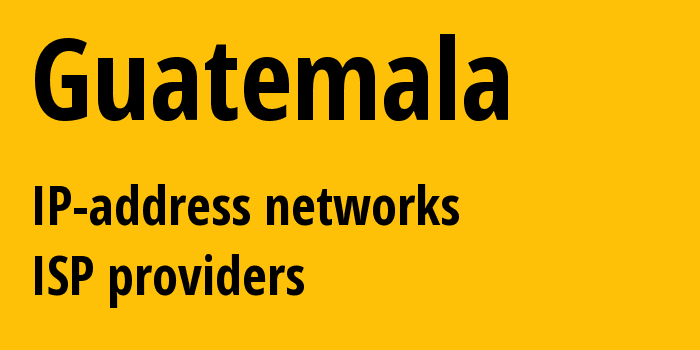 Гватемала: все GT IP-адреса, все диапазоны айпи-адресов, все GT подсети, все GT IP-провайдеры